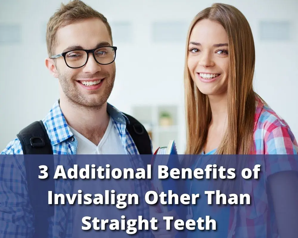 3 Additional Benefits of Invisalign Other Than Straight Teeth