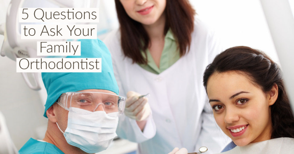 5 Questions to Ask Your Family Orthodontist