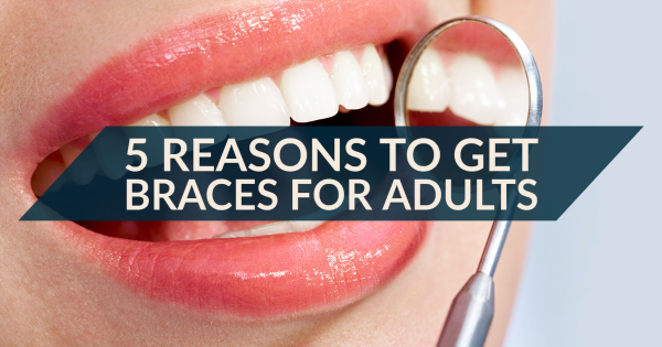 5 Reasons to Get Braces for Adults
