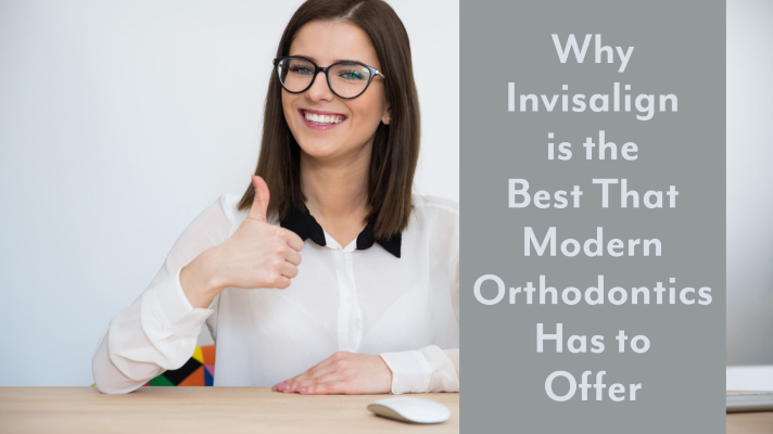 Why Invisalign is the Best That Modern Orthodontics Has to Offer