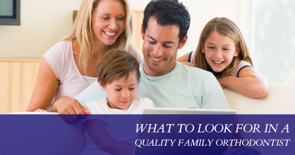 What to Look for in a Quality Family Orthodontist